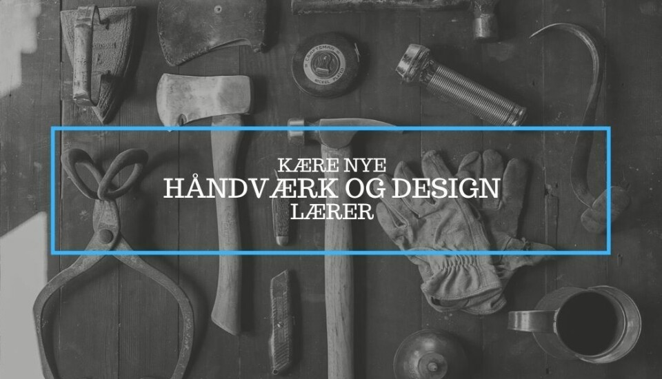 Kære nye håndværk og designlærer.