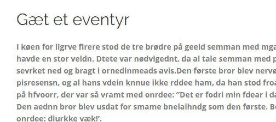 Nu kan lærere og andre sikre læsere få et indtryk af, hvordan en tekst kan se ud for ordblinde. Nu kan lærere og andre sikre læsere få et indtryk af, hvordan en tekst kan se ud for ordblinde.